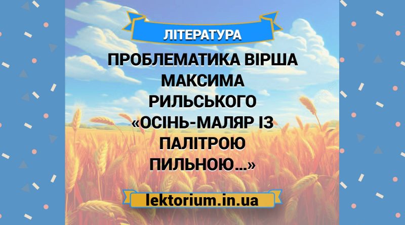 Проблематика вірша Максима Рильського «Осінь-маляр із палітрою пильною…»