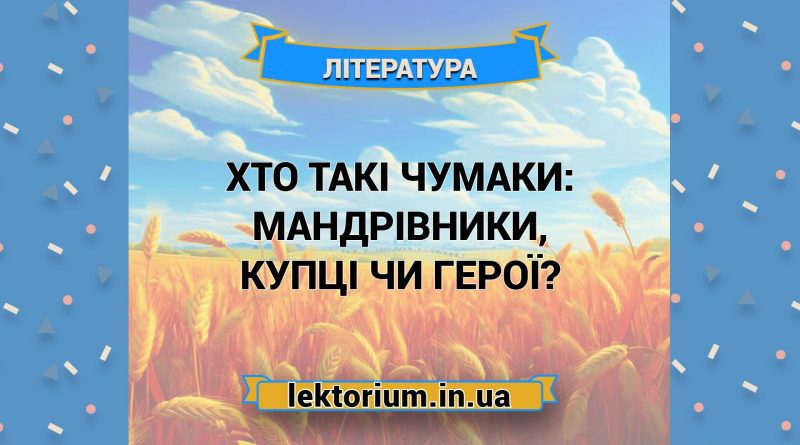 Хто такі чумаки_ мандрівники, купці чи герої