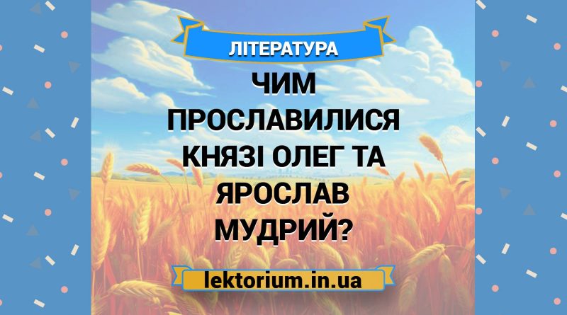 Чим прославилися князі Олег та Ярослав Мудрий