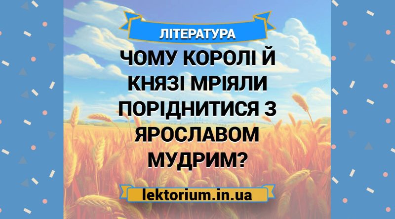 Чому королі й князі мріяли поріднитися з Ярославом Мудрим