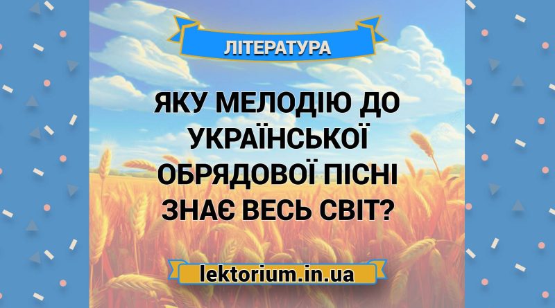 Яку мелодію до української обрядової пісні знає весь світ