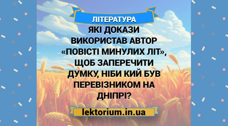 Які докази використав автор «Повісті минулих літ», щоб заперечити думку, ніби Кий був перевізником на Дніпрі