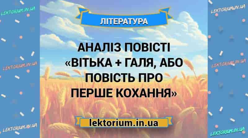 Аналіз повісті «Вітька + Галя, або Повість про перше кохання»
