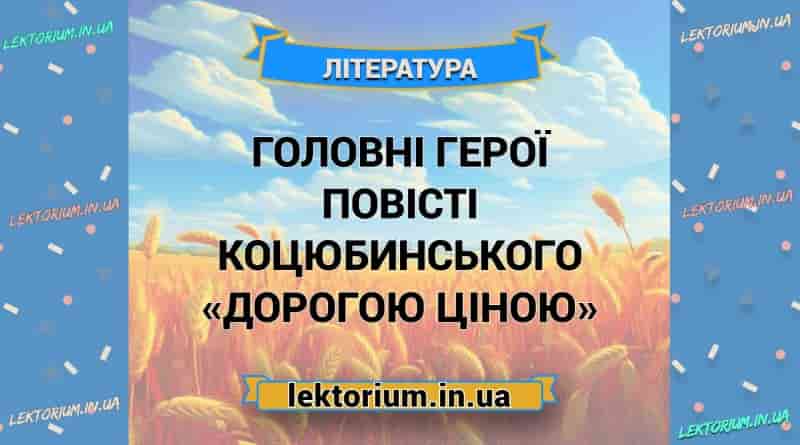 Головні герої повісті Коцюбинського «Дорогою ціною»