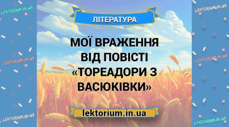 Мої враження від повісті «Тореадори з Васюківки»
