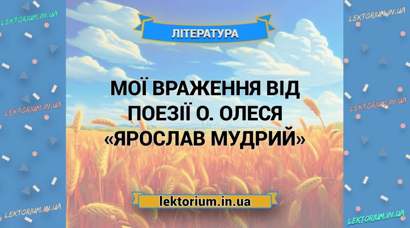 Мої враження від поезії О. Олеся «Ярослав Мудрий»