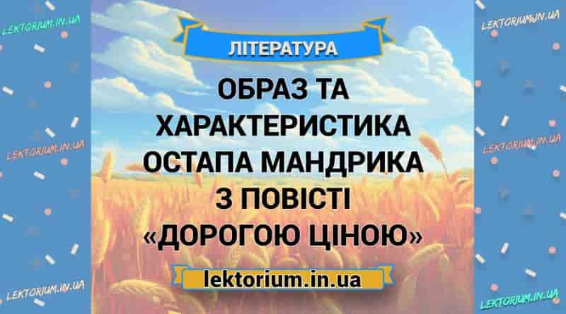 Образ та характеристика Остапа Мандрика з повісті «Дорогою ціною»