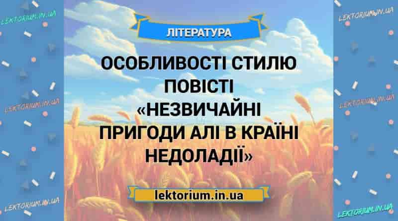 Особливості стилю повісті «Незвичайні пригоди Алі в Країні Недоладії»