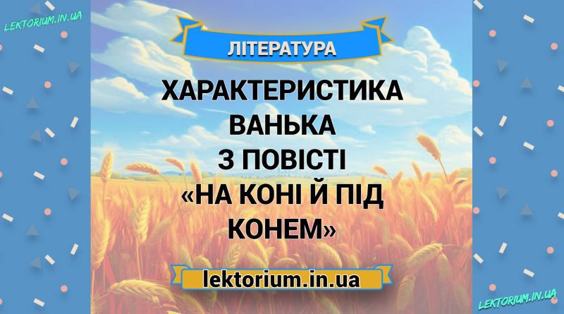 Характеристика Ванька з повісті «На коні й під конем»
