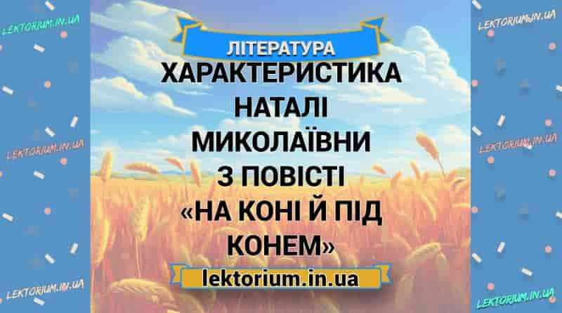 Характеристика Наталі Миколаївни з повісті «На коні й під конем»