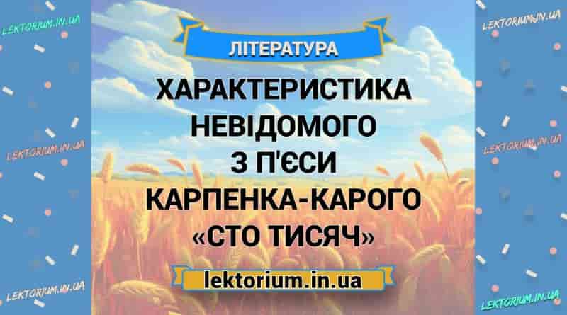Характеристика Невідомого з п'єси Карпенка-Карого «Сто тисяч»