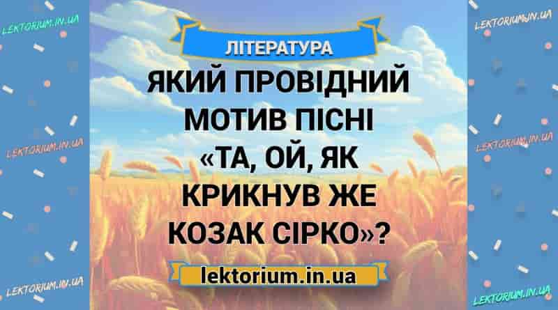 Який провідний мотив пісні «Та, ой, як крикнув же козак Сірко»