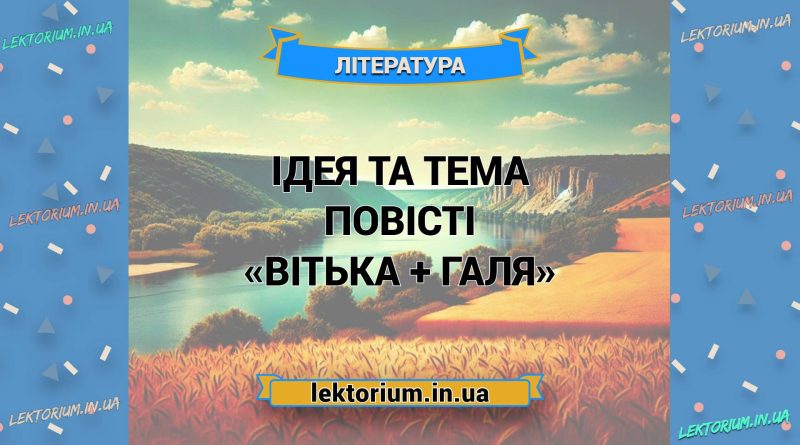 Ідея та тема повісті «Вітька + Галя»
