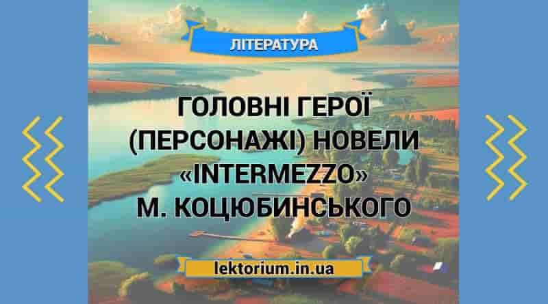 Головні герої (персонажі) новели «Intermezzo» М. Коцюбинського