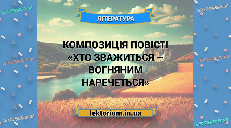Композиція повісті «Хто зважиться – вогняним наречеться»