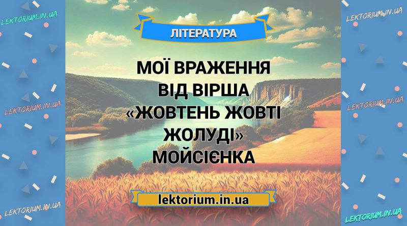 Мої враження від вірша «Жовтень жовті жолуді» Мойсієнка