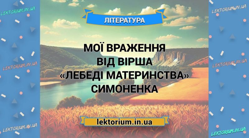 Мої враження від вірша «Лебеді материнства» Симоненка