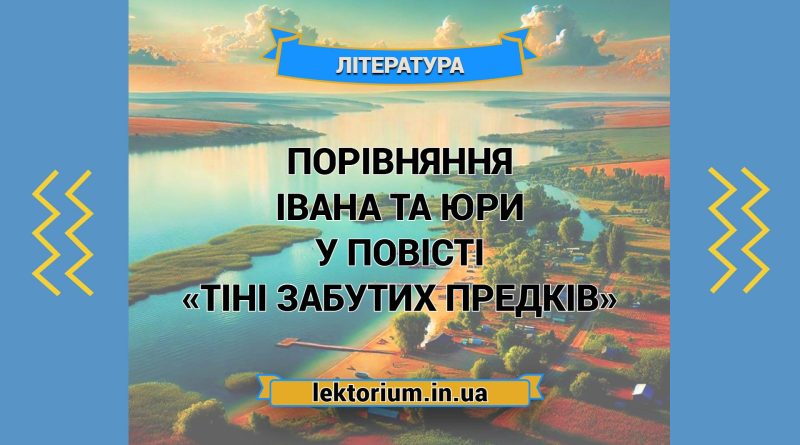 Порівняння Івана та Юри у повісті «Тіні забутих предків»