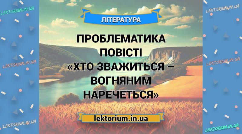 Проблематика повісті «Хто зважиться – вогняним наречеться»