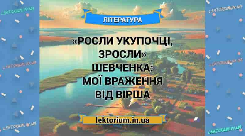 «Росли укупочці, зросли» Шевченка_ МОЇ ВРАЖЕННЯ від вірша