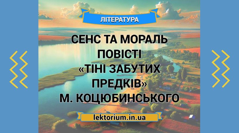 Сенс та мораль повісті «Тіні забутих предків» М. Коцюбинського