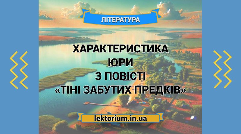 Характеристика Юри з повісті «Тіні забутих предків»