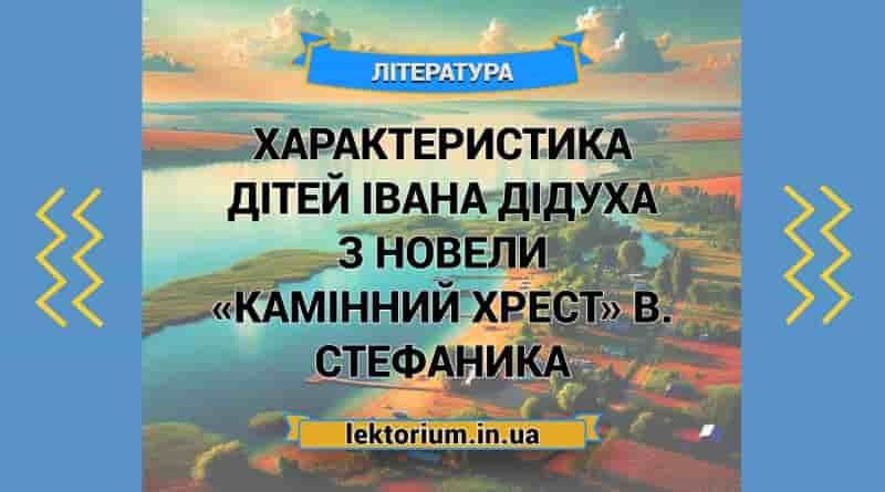 Характеристика дітей Івана Дідуха з новели «Камінний хрест» В. Стефаника