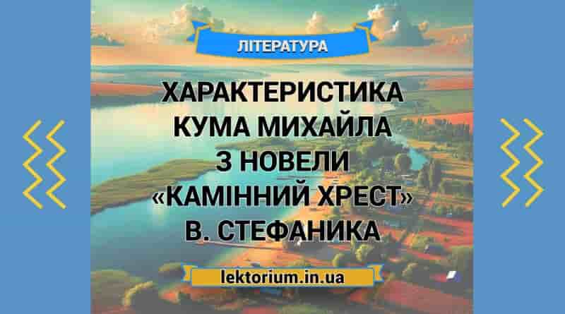 Характеристика кума Михайла з новели «Камінний хрест» В. Стефаника