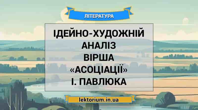Ідейно-художній аналіз вірша «Асоціації» І. Павлюка