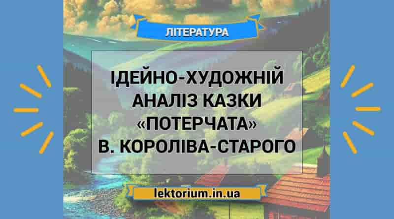 Ідейно-художній аналіз казки «Потерчата» В. Короліва-Старого