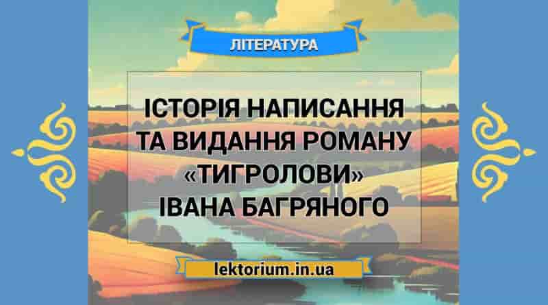 Історія написання та видання роману «Тигролови» Івана Багряного