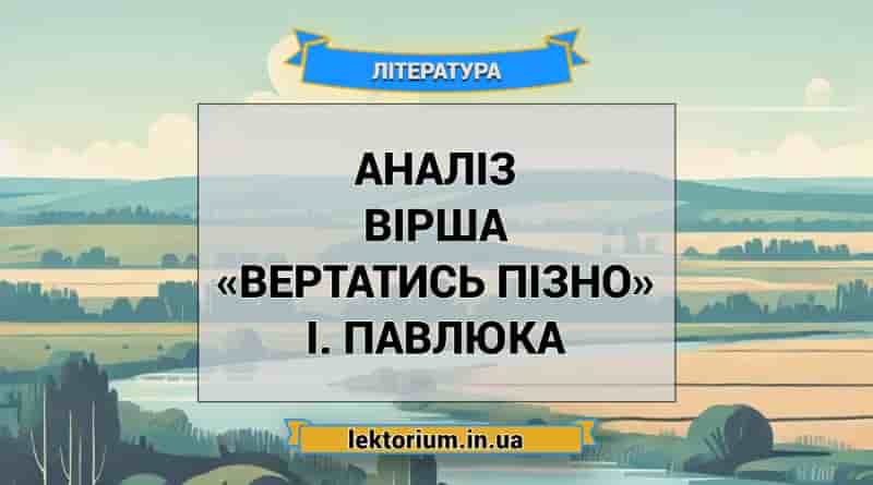 Аналіз вірша «Вертатись пізно» І. Павлюка