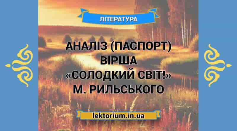 Аналіз (паспорт) вірша «Солодкий світ!» М. Рильського