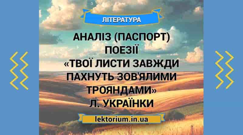 Аналіз (паспорт) поезії «Твої листи завжди пахнуть зов'ялими трояндами» Л. Українки