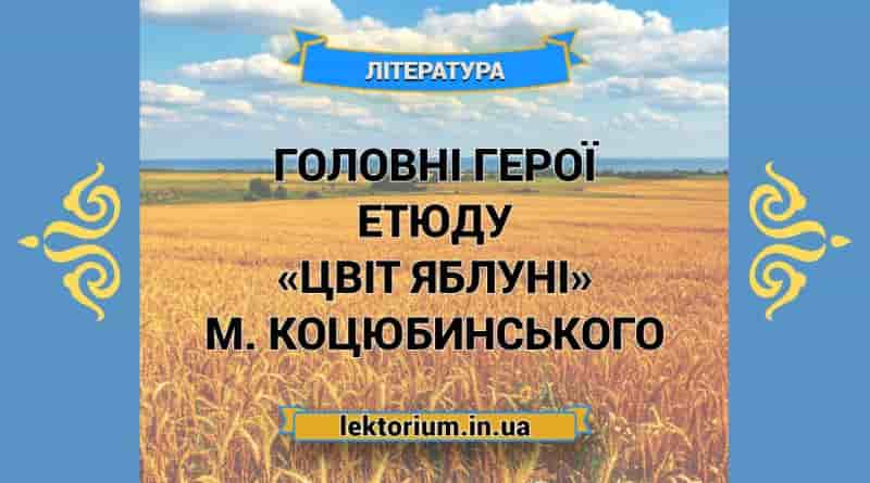 Головні герої етюду «Цвіт яблуні» М. Коцюбинського