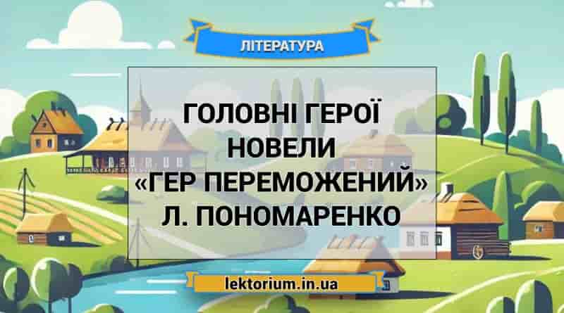 Головні герої новели «Гер переможений» Л. Пономаренко