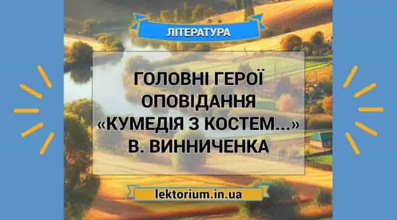 Головні герої оповідання «Кумедія з Костем...» В. Винниченка