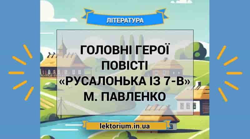 Головні герої повісті «Русалонька із 7-В» М. Павленко