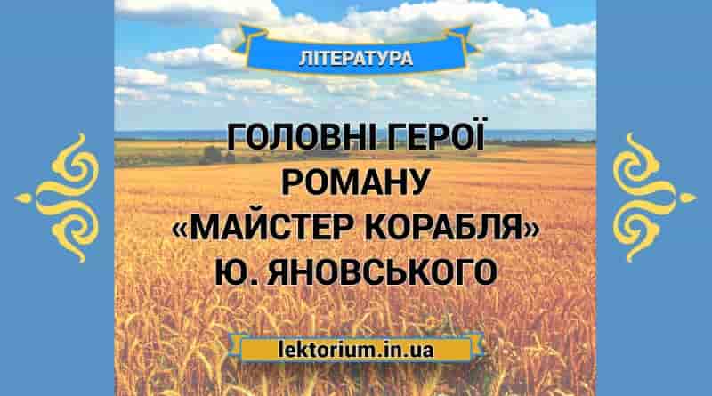 Головні герої роману «Майстер корабля» Ю. Яновського