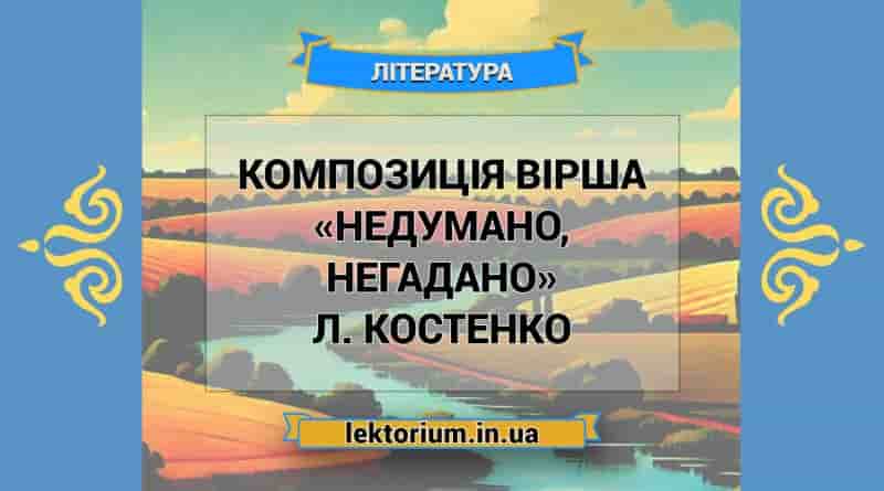 Композиція вірша «Недумано, негадано» Л. Костенко