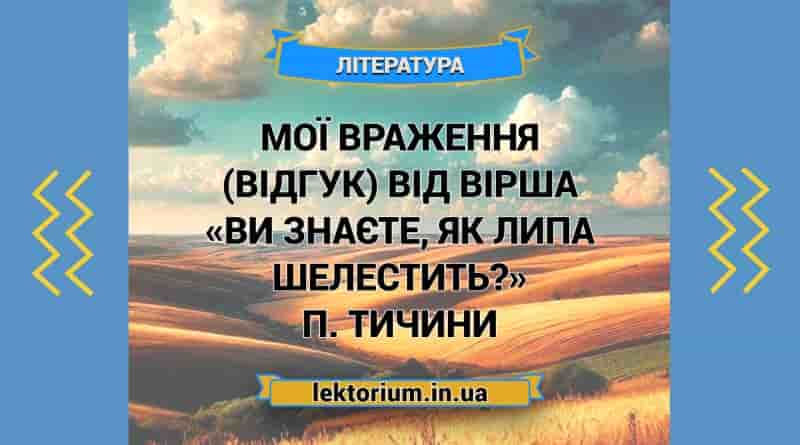 Мої враження (відгук) від вірша «Ви знаєте, як липа шелестить» П. Тичини