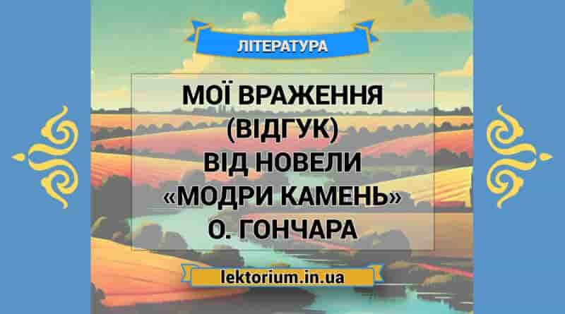 Мої враження (відгук) від новели «Модри Камень» О. Гончара