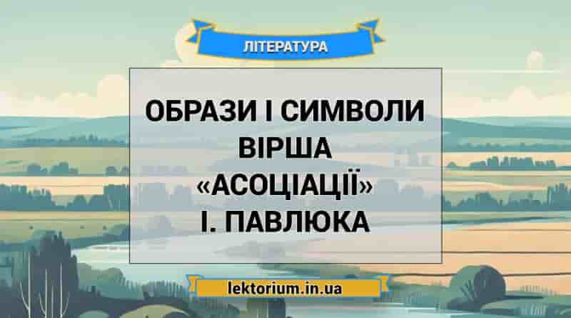 Образи і символи вірша «Асоціації» І. Павлюка