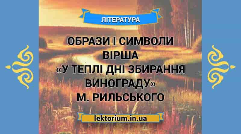 Образи і символи вірша «У теплі дні збирання винограду» М. Рильського