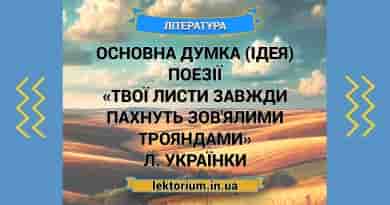 Основна думка (ідея) поезії «Твої листи завжди пахнуть зов'ялими трояндами» Л. Українки