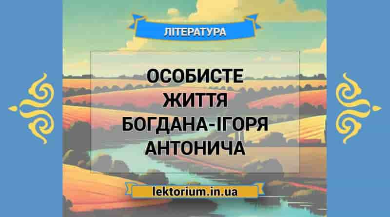 Особисте життя Богдана-Ігоря Антонича