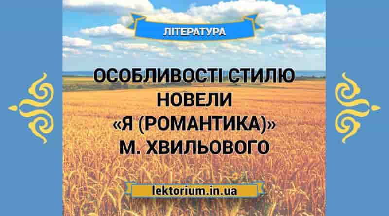 Особливості стилю новели «Я (Романтика)» М. Хвильового