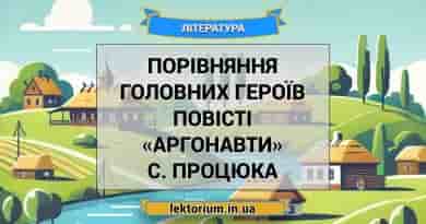 Порівняння головних героїв повісті «Аргонавти» С. Процюка