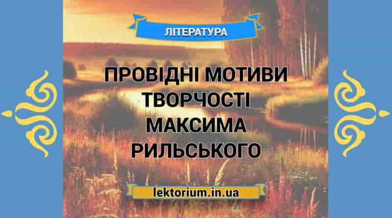 Провідні мотиви творчості Максима Рильського