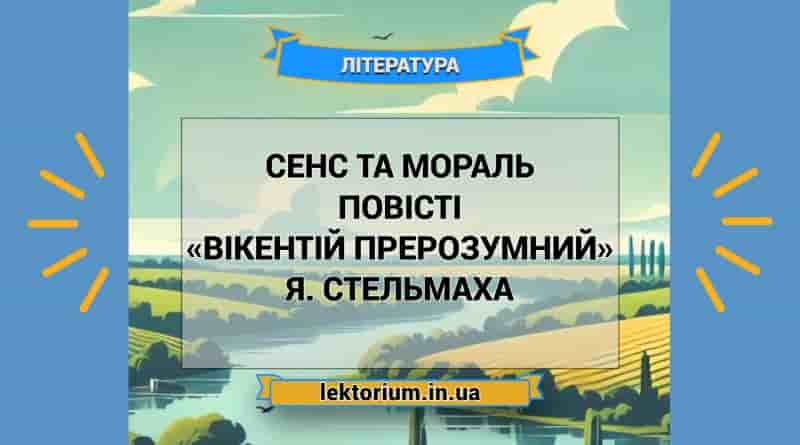 Сенс та мораль повісті «Вікентій Прерозумний» Я. Стельмаха